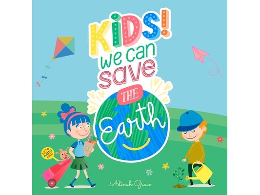 Kids we can save the earth: A kid's guide to become guardian of planet Earth
