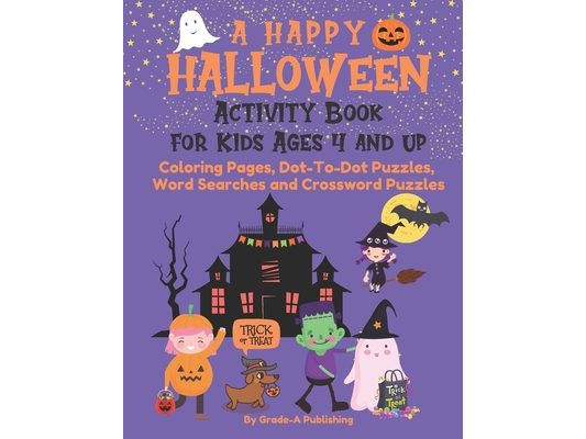 A Happy Halloween Activity Book for Kids Ages 4 and Up: Coloring Pages, Dot-To-Dot Puzzles, Word Searches and Crossword Puzzles
