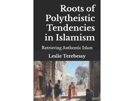 Roots of Polytheistic Tendencies in Islamism: Retrieving Authentic Islam