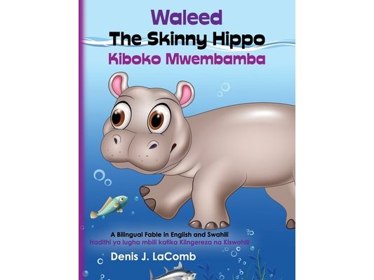 Waleed the Skinny Hippo Kiboko Mwembamba: A Bilingual Fable in English and Swahili
