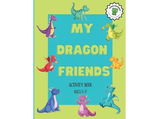 My Dragon Friends Activity Book: Ages 5-7, How Many, Left / Right, Up / Down, Mazes and More!