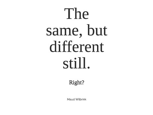 The same, but different still.: Right?