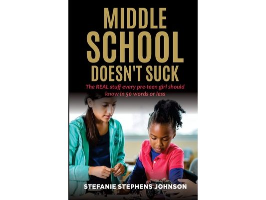 Middle School Doesn't Suck: The REAL stuff every pre-teen girl should know in 50 words or less