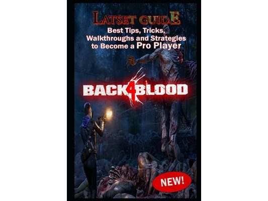 Back 4 Blood Latset Guide: Best Tips, Tricks, Walkthroughs and Strategies to Become a Pro Player