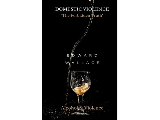 Domestic Violence The Forbidden Truth: Alcohol & Violence
