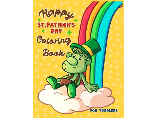 Happy St. Patrick's Day Coloring Book for Toddlers: A Fun St. Patrick's Day Coloring & Activity Book for Toddlers & Preschool Kids Ages 1-4