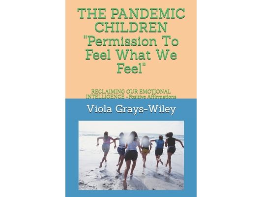 THE PANDEMIC CHILDREN Permission To Feel What We Feel: RECLAIMING OUR EMOTIONAL INTELLIGENCE -Positive Affirmations