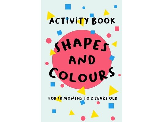Shapes and Colours: For 18 months to 2 years old