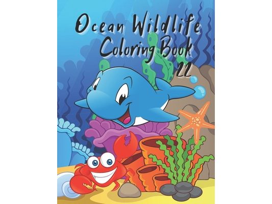 Ocean Wildlife Coloring Book: Coloring Book Featuring Beautiful Sea Animals, Tropical Fish, Coral Reefs and Ocean ... Relief and Relaxation