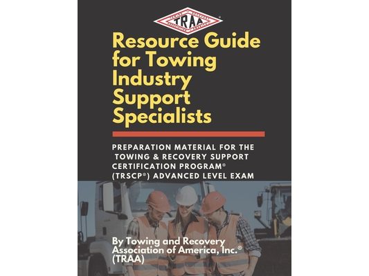 Resource Guide for Towing Industry Support Specialists: Preparation Material for the Towing & Recovery Support Certification Program(R) (TRSCP(R)) Adv