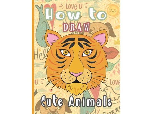 How to Draw Cute Animals: Learn how to draw the cutest animals