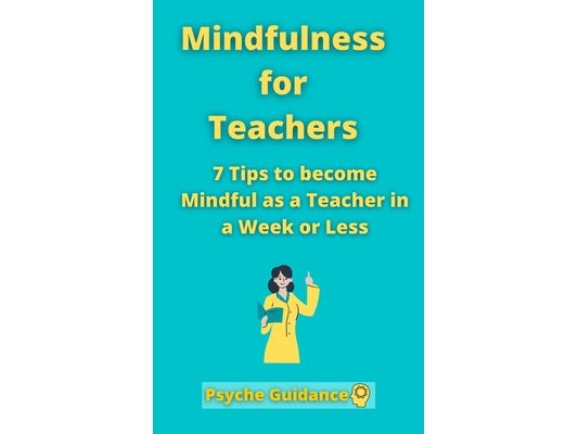 Mindfulness for Teachers: 7 Tips to become Mindful as a Teacher in a Week or Less Mindfulness for teachers and educators Simple skills for mindf