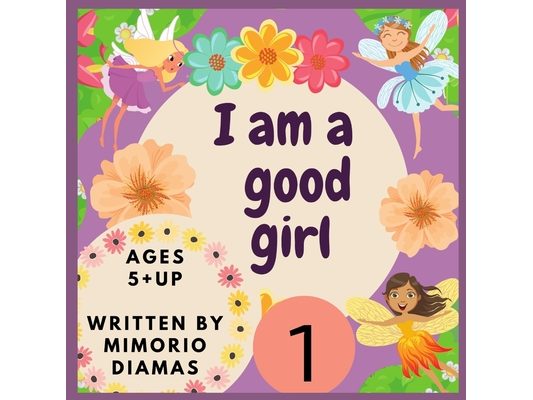I am a good girl: An educational picture book for kids ages 5 to 10 years old .