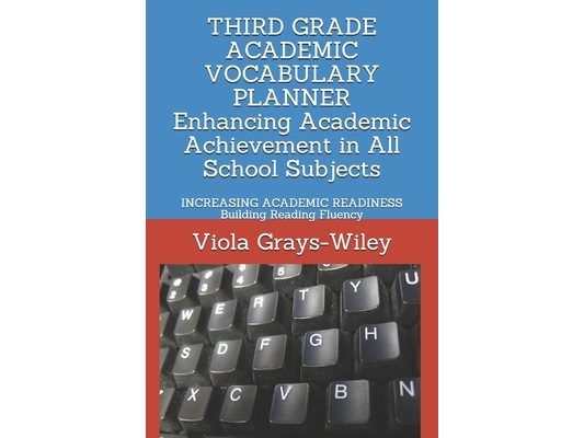 THIRD GRADE ACADEMIC VOCABULARY PLANNER Enhancing Academic Achievement in All School Subjects: INCREASING ACADEMIC READINESS Building Reading Fluency