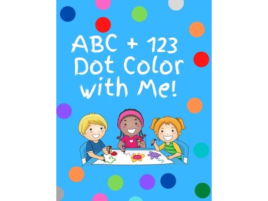 ABC+123 dot color with me- letters numbers, shapes: Dot color book with letters, numbers and shapes