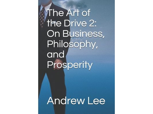 The Art of the Drive 2: On Business, Philosophy, and Prosperity