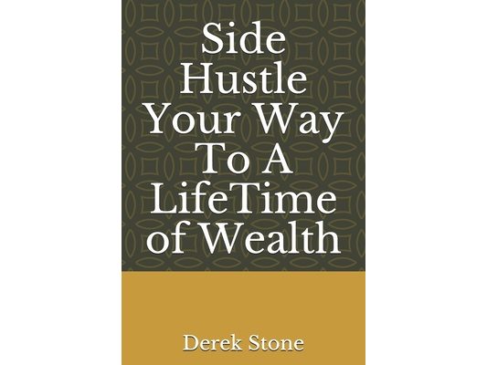 Side Hustle Your Way To A LifeTime of Wealth