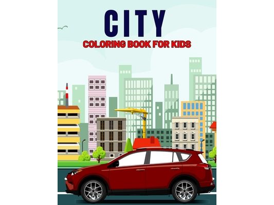 City Coloring Book for Kids: Fun and Relaxing City, Building, Skyscraper Coloring Activity Book for Boys, Girls, Toddler, Preschooler & Kids Ages 4-8
