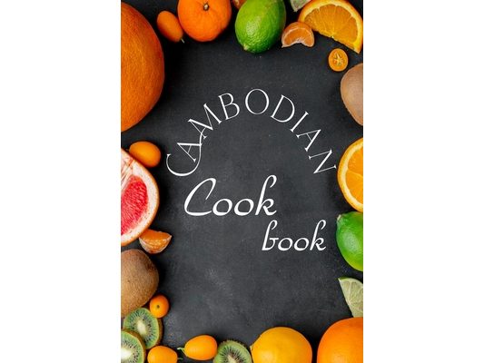 Cambodian Cookbook: Authentic Cambodian Food Recipes!