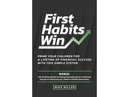 First Habits Win: Prime your children for a lifetime of financial success with this simple system.
