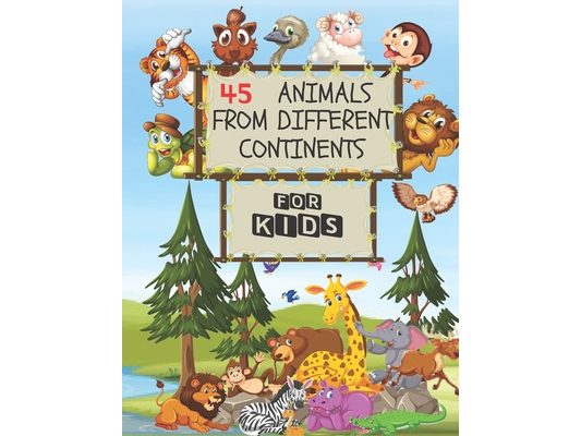 45 Animals From Different Continents - For Kids: Contains Major Known Animals In Every Continent As Well As The Ocean Creatures And Antarctica With Pi