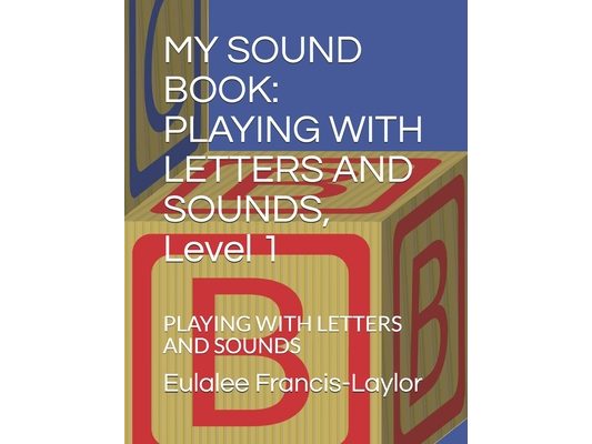 My Sound Book: PLAYING WITH LETTERS AND SOUNDS, Level 1: PLAYING WITH LETTERS AND SOUNDS