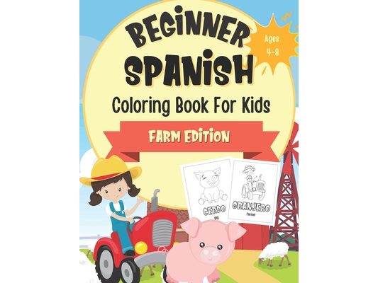Beginner Spanish Coloring Book For Kids Ages 4-8: Farm Edition: Bilingual Language Learning Activities For Kids - Boredom Busters For Children