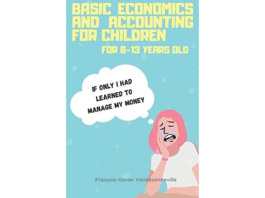 Basic Economics and Accounting for Children for 9-13 Years Old: What if teaching your child to save his pocket money was easier than you thought?