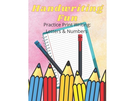 Handwriting Fun: Practice Print Writing: Letters and Numbers