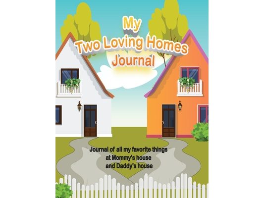 My Two Loving Homes Journal: Journal of all my favorite things at Mommy's house and Daddy's house