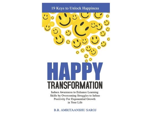 Happy Transformation: Induce Awareness to Enhance Learning Skills by Overcoming Struggles to Infuse Positivity For Exponential Growth in Your Life.