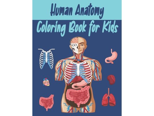 Human Anatomy Coloring Book for Kids: An Activity Book for Kids to Learn About the Human Anatomy