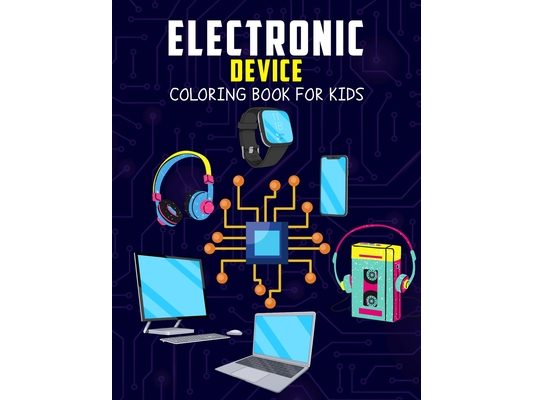 Electronic Device Coloring Book for Kids: Fun and Relaxing Coloring Activity Book for Boys, Girls, Toddler, Preschooler & Kids Ages 4-8