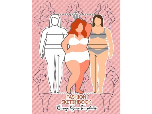 Fashion Sketchbook Curvy Figure Templates: 224 Large Female Figure Template for Quick & Easy Sketching Your Fashion Designs & Building Your Portfolio/