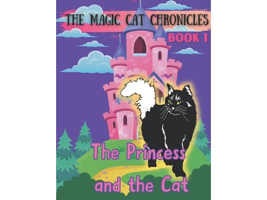 The Princess and the Cat: THE MAGIC CAT CHRONICLES BOOK 1: Don't miss the beginning of a set of magical adventures! A princess finds a friend in