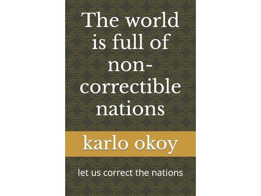 The world is full of non-correctible nations: let us correct the nations