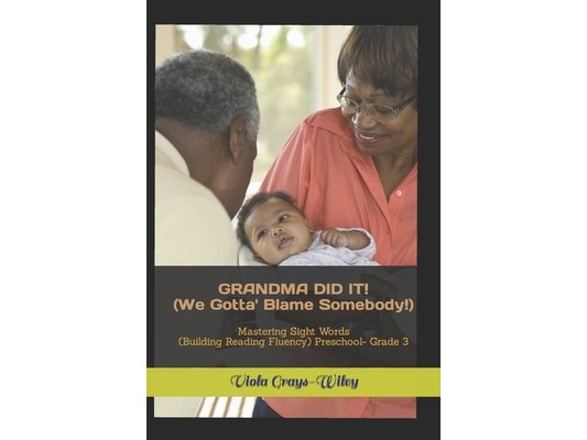 GRANDMA DID IT! (We Gotta' Blame Somebody!): Mastering Sight Words (Building Reading Fluency) Preschool- Grade 3