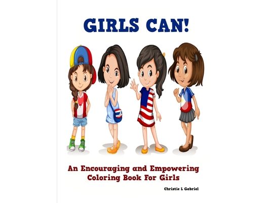 Girls Can!: An Encouraging and Empowering Coloring Book For Girls