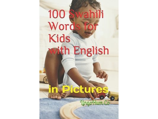 100 Swahili Words for Kids with English: in Pictures