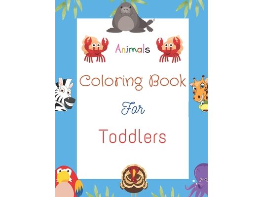 Animals Coloring Book For Toddlers: Cute and Fun Coloring Pages Of Animals for Children Ages 1-3,4-8, Many Big and Baby Animal Illustrations for color