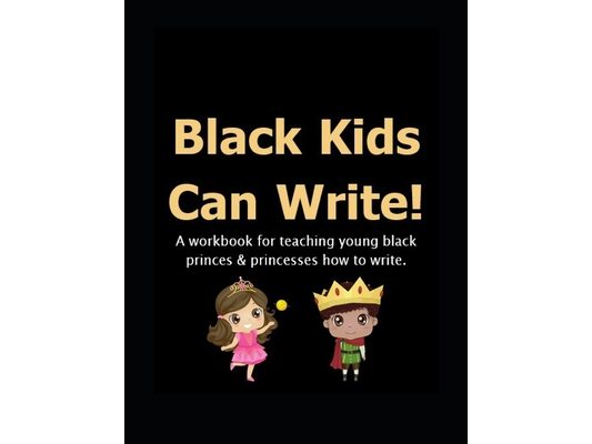 Black Kids Can: Write!: A workbook for teaching young black princes & princesses how to write.