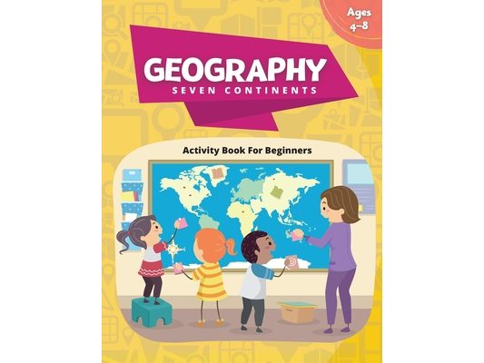Geography Activity Book - Seven Continents: Beginner's Fun Filled Book About Our World