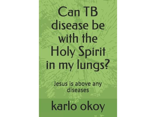 Can TB disease be with the Holy Spirit in my lungs?: Jesus is above any diseases