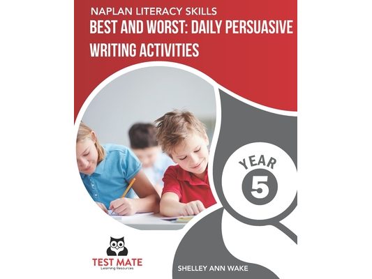 NAPLAN LITERACY SKILLS Best and Worst: Daily Persuasive Writing Activities Year 5
