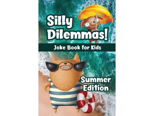 Silly Dilemmas! Joke Book for Kids - Summer Edition: Would You Rather Game for Kids & Try Not to Laugh Challenge with 190+ Funny & Hilarious Summer-Th