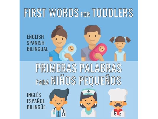 First Words For Toddlers - English Spanish Bilingual: Primeras palabras para niños pequeños - Inglés - Español Bilingüe