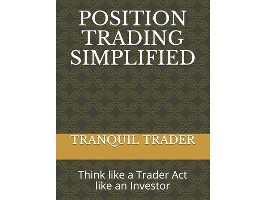 Position Trading Simplified: Think like a Trader Act like an Investor