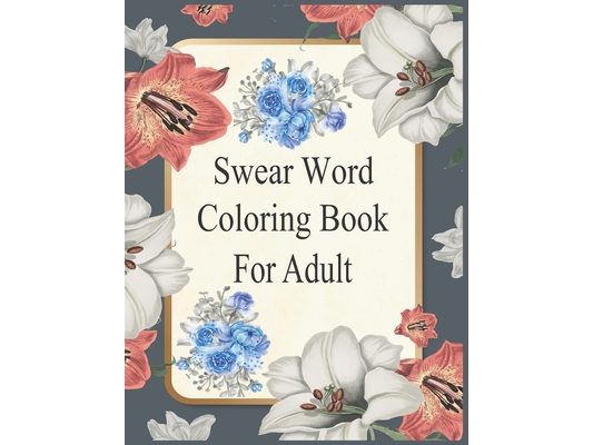 Swear Word Coloring Book For Adult: Swear word adult coloring book pages with stress relieving and relaxing designs!