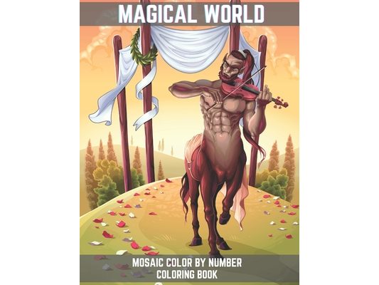 Magical World Mosaic Color By Number Coloring Book: Mosaic Coloring Page for Adult Relaxation Featuring Enchanting Magical Land, Mermaids, Fairies, Va