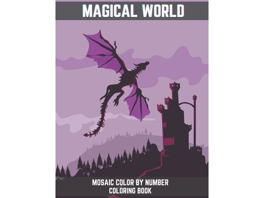Magical World Mosaic Color By Number Coloring Book: An Adult Mosaic Coloring Book With Magical Phoenix, Mermaids, Pegasus, Unicorn, Dragon, Hydra and